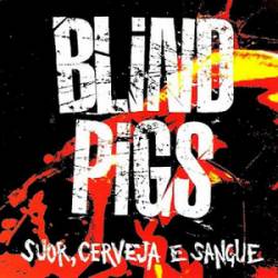 Blind Pigs : Suor Cerveja e Sangue